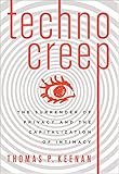 Technocreep: The Surrender of Privacy and the Capitalization of Intimacy by Thomas P. Keenan