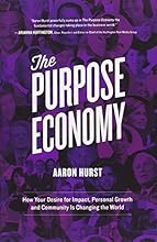 The Purpose Economy: How Your Desire for Impact, Personal Growth and Community Is Changing the World