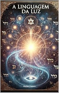 Livro A Linguagem da Luz: Desvendando os Segredos Cósmicos e Espirituais entre o Divino e os Extraterrestres