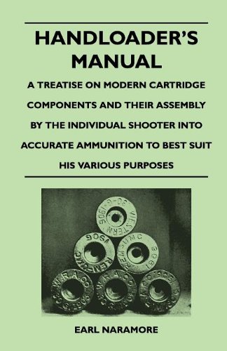 Handloader's Manual - A Treatise on Modern Cartridge Components and Their Assembly by the Individual Handloader's Manual - A Treatise on Modern Cartridge Components and Their Assembly by the Individual