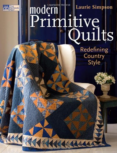 Modern Primitive Quilts: Redefining Country Style (That Patchwork Place) by Laurie Simpson