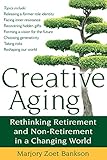 Creative Aging: Rethinking Retirement and Non-Retirement in a Changing World