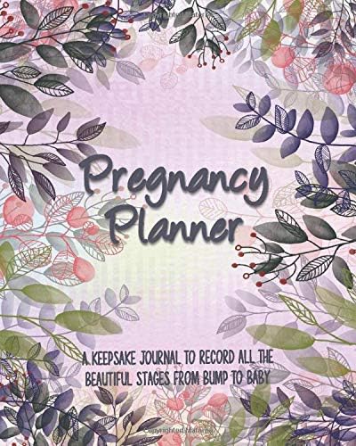 Pregnancy Journal : A Keepsake Journal To Record All The Beautiful Stages From Bump To Baby: A Week By Week Planner Organizer For Mom To Be