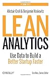 Lean Analytics: Use Data to Build a Better Startup Faster (Lean Series)