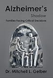 Alzheimer's Shadow: Families Facing Critical Decisions by Mitchell Gelber