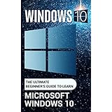 Windows 10: The Ultimate Beginner's Guide to Learn Microsoft Windows 10