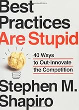 Best Practices Are Stupid: 40 Ways to Out-Innovate the Competition