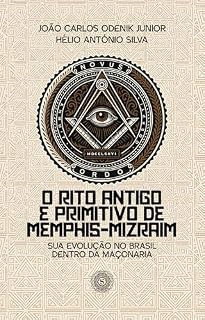 Livro O Rito Antigo e Primitivo de Memphis-Mizraim: Sua evolução no Brasil dentro da maçonaria