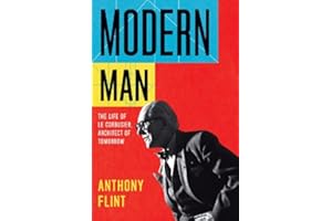 Modern Man: The Life of Le Corbusier, Architect of Tomorrow