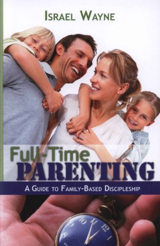 Full-Time Parenting: A Guide to Family-Based Discipleship