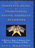 The Complete Guide to Traditional Native American Beadwork: A Definitive Study of Authentic Tools, Materials, Techniques, and Styles by Joel Monture