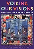 Voicing Our Visions: Writings by Women Artists by