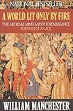 A World Lit Only by Fire: The Medieval Mind and the Renaissance: Portrait of an Age