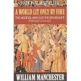 A World Lit Only by Fire: The Medieval Mind and the Renaissance: Portrait of an Age