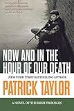 Now and in the Hour of Our Death: A Novel of the Irish Troubles
