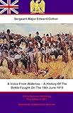 A Voice From Waterloo - A History Of The Battle Fought On The 18th June 1815 by Sergeant-Major Edward Cotton