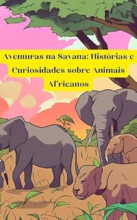 Livro Aventuras na Savana: Histórias e Curiosidades sobre Animais Africanos