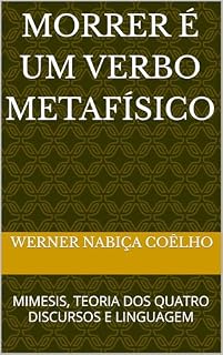Livro MORRER É UM VERBO METAFÍSICO: MIMESIS, TEORIA DOS QUATRO DISCURSOS E LINGUAGEM