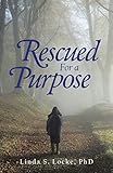 Rescued for a Purpose by Linda S. Locke PhD
