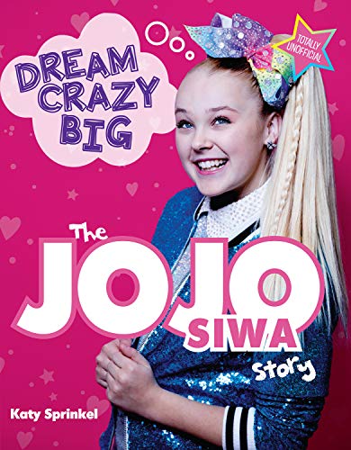 Dream Crazy Big: The JoJo Siwa Story by Katy Sprinkel