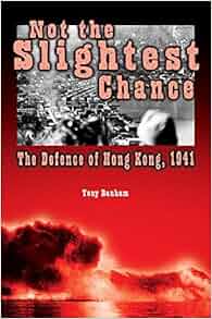 Not The Slightest Chance The Defense Of Hong Kong 1941