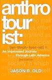 Anthrotourist: An Improvised Journey Through Latin America: 2nd Edition by Jason R. Old