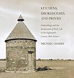 Kitchens, Smokehouses, and Privies: Outbuildings and the Architecture of Daily Life in the Eighteent by Michael Olmert