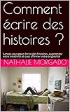 Comment écrire des histoires ?: Lancez-vous pour écrire des histoires, augmentez votre créativité et osez affirmer votre originalité (French Edition) by