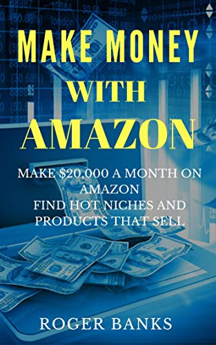 Make Money With Amazon: Make $20,000 a Month on Amazon, Find Hot Niches and Products that Sell