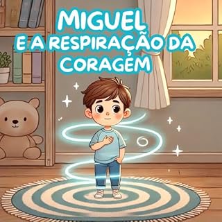 Livro MIGUEL E A RESPIRAÇÃO DA CORAGEM (Série Infantil: Pequenos Passos para Grandes Conquistas)