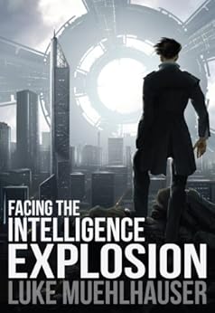 Facing the Intelligence Explosion by [Muehlhauser, Luke]