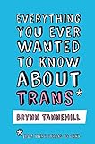 Everything You Ever Wanted to Know about Trans (But Were Afraid to Ask) by Brynn Tannehill
