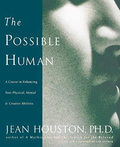 The Possible Human : A Course in Enhancing Your Physical, Mental, and Creative Abilities