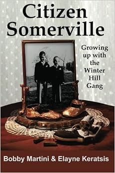 Citizen Somerville: Growing up with the Winter Hill Gang, by Bobby Martini Elayne Keratsis