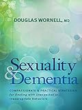 Sexuality and Dementia: Compassionate and Practical Strategies for Dealing with Unexpected or Inappropriate Behaviors