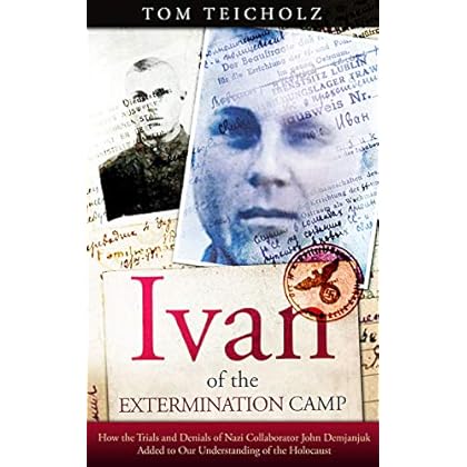 Ivan of the Extermination Camp: How the Trials and Denials of Nazi Collaborator John Demjanjuk Added to Our Understanding of the Holocaust