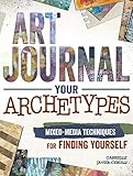 Art Journal Your Archetypes: Mixed Media Techniques for Finding Yourself by Gabrielle Javier-Cerulli