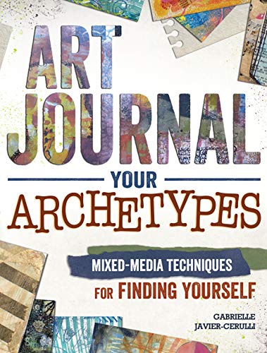 Art Journal Your Archetypes: Mixed Media Techniques for Finding Yourself by Gabrielle Javier-Cerulli
