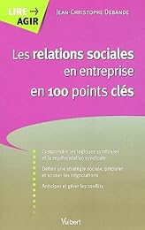 Les  relations sociales en entreprise en 100 points clés