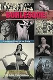 Burlesque: Legendary Stars of the Stage, 2nd Ed. by
