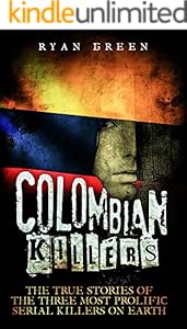 Colombian Killers: The True Stories of the Three Most Prolific Serial Killers on Earth (True Crime, Serial Killers, Murderers)