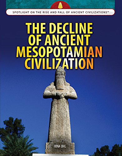 Download The Decline of Ancient Mesopotamian Civilization (Spotlight on the Rise and Fall of Ancient Civilizations)