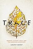 Trace: Memory, History, Race, and the American Landscape by Lauret Savoy