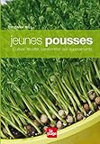 Jeunes pousses : Cultiver, récolter, consommer ces superaliments by