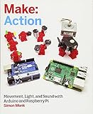 Make: Action: Movement, Light, and Sound with Arduino and Raspberry Pi Make: Action: Movement, Light, and Sound with Arduino and Raspberry Pi