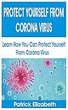 Paperback PROTECT YOURSELF FROM CORONA VIRUS: Learn How You Can Protect Yourself from Corona Virus Book