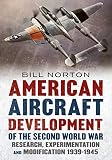 American Aircraft Development of the Second World War: Research, Experimentation and Modification 19 by