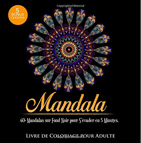 Livre de Coloriage pour Adulte: 60+ Mandalas sur Fond Noir pour S'évader en 5 Minutes: 3ème édition. + 5 BONUS OFFERTS. (French Edition) by Livre de coloriage Mandala