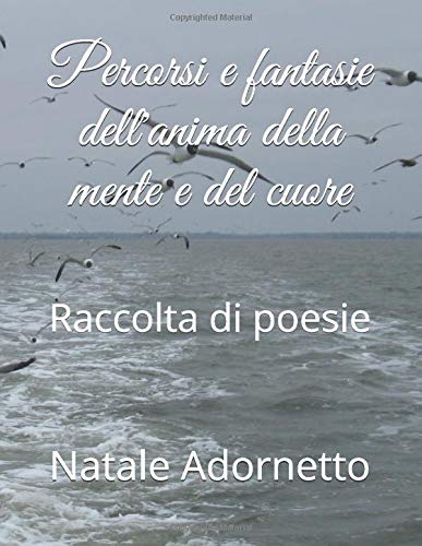 Poesie Di Natale 3 Anni.Percorsi E Fantasie Dell Anima Della Mente E Del Cuore Raccolta Di Poesie Italian Edition Adornetto Natale 9781655193880 Amazon Com Books
