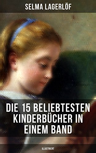 Die 15 beliebtesten Kinderbücher in einem Band (Illustriert): Tom Sawyer, Ein Kapitän von 15 Jahren, Nils Holgerssons wunderbare Reise mit den Wildgänsen, ... Oliver Twist, Pinocchio... (German Edition)